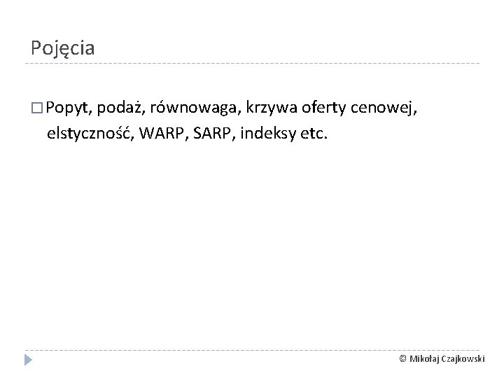 Pojęcia � Popyt, podaż, równowaga, krzywa oferty cenowej, elstyczność, WARP, SARP, indeksy etc. © Pojęcia � Popyt, podaż, równowaga, krzywa oferty cenowej, elstyczność, WARP, SARP, indeksy etc. ©
