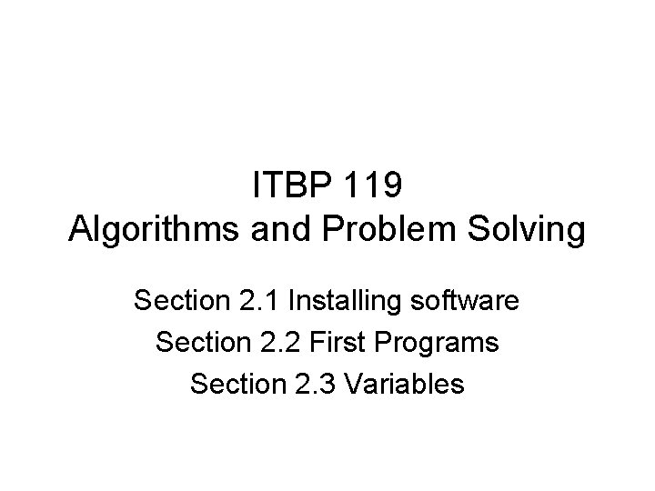 ITBP 119 Algorithms and Problem Solving Section 2. 1 Installing software Section 2. 2