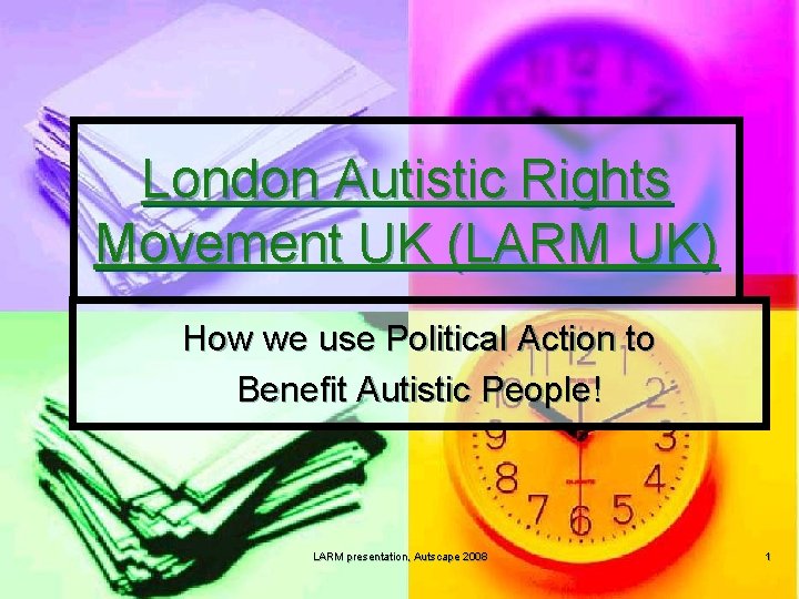 London Autistic Rights Movement UK (LARM UK) How we use Political Action to Benefit