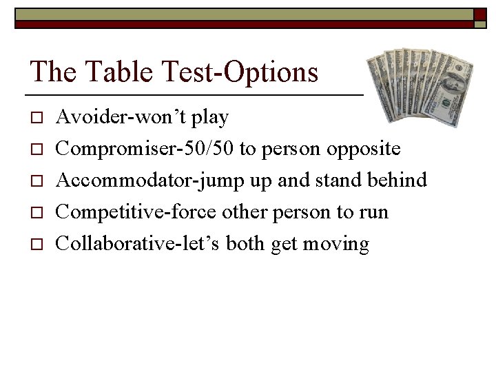 The Table Test-Options o o o Avoider-won’t play Compromiser-50/50 to person opposite Accommodator-jump up