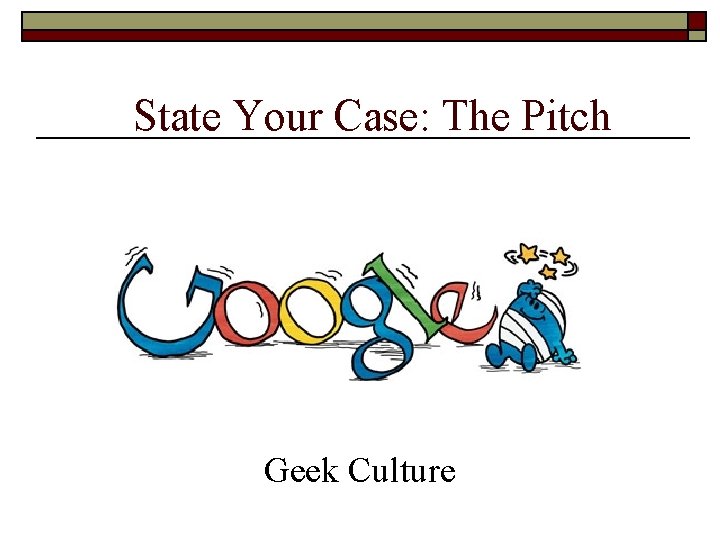 State Your Case: The Pitch Google Geek Culture State Your Case: The Pitch Google Geek Culture