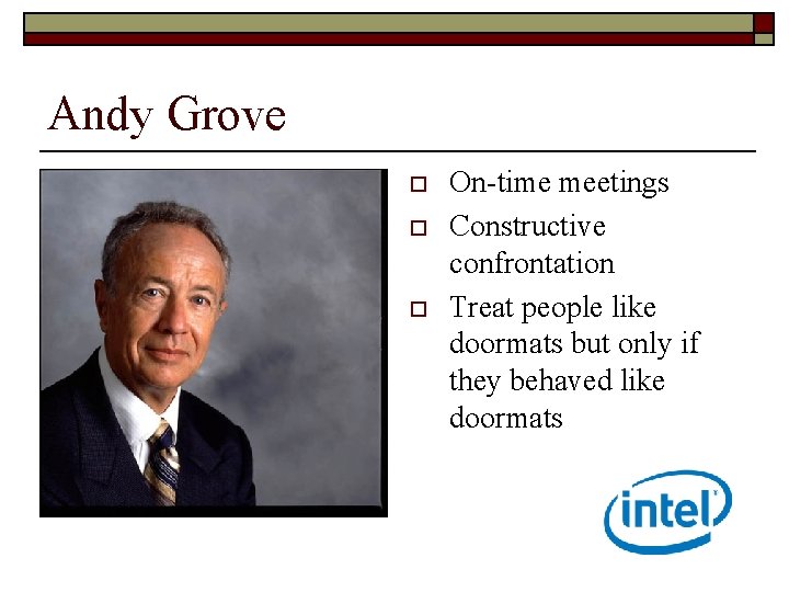 Andy Grove o o o On-time meetings Constructive confrontation Treat people like doormats but