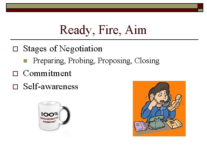 Ready, Fire, Aim o Stages of Negotiation n o o Preparing, Probing, Proposing, Closing Ready, Fire, Aim o Stages of Negotiation n o o Preparing, Probing, Proposing, Closing