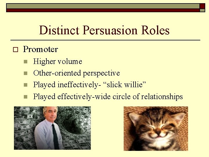 Distinct Persuasion Roles o Promoter n n Higher volume Other-oriented perspective Played ineffectively- “slick