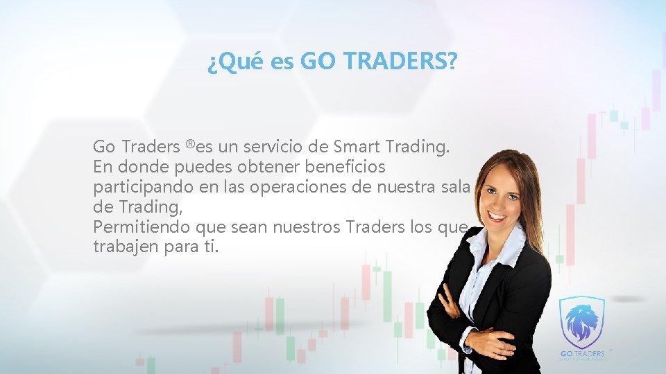 ¿Qué es GO TRADERS? Go Traders ®es un servicio de Smart Trading. En donde