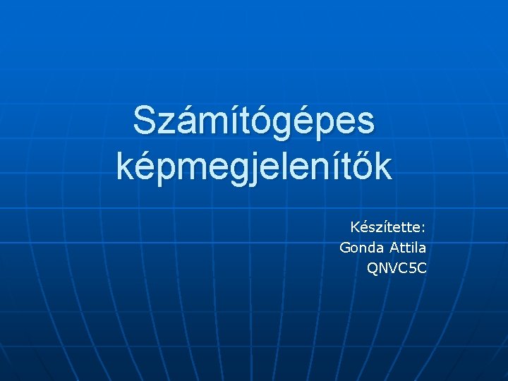 Számítógépes képmegjelenítők Készítette: Gonda Attila QNVC 5 C 