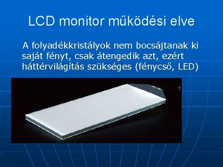 LCD monitor működési elve A folyadékkristályok nem bocsájtanak ki saját fényt, csak átengedik azt,