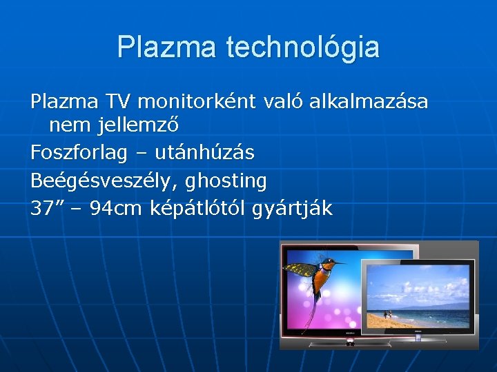 Plazma technológia Plazma TV monitorként való alkalmazása nem jellemző Foszforlag – utánhúzás Beégésveszély, ghosting