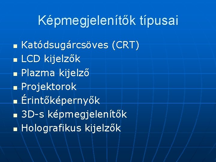 Képmegjelenítők típusai n n n n Katódsugárcsöves (CRT) LCD kijelzők Plazma kijelző Projektorok Érintőképernyők