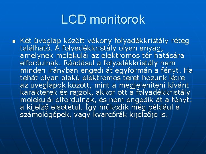 LCD monitorok n Két üveglap között vékony folyadékkristály réteg található. A folyadékkristály olyan anyag,