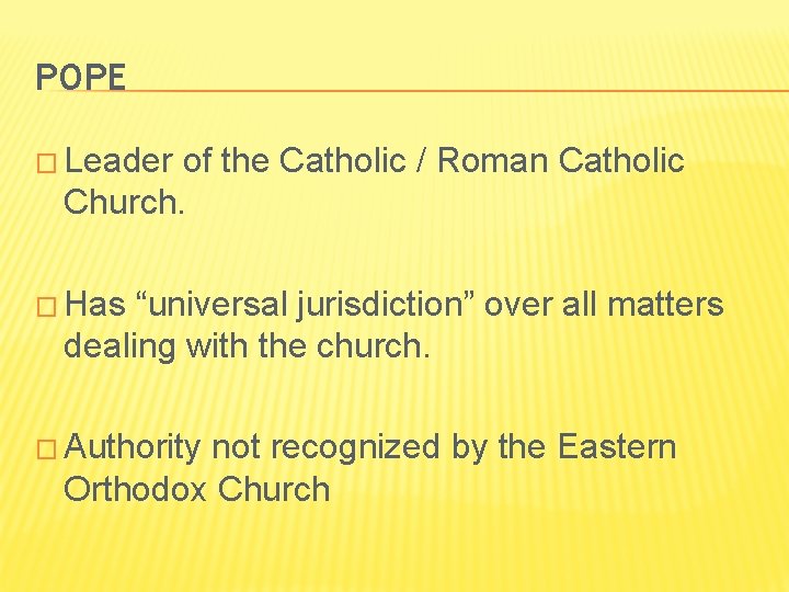 POPE � Leader of the Catholic / Roman Catholic Church. � Has “universal jurisdiction”