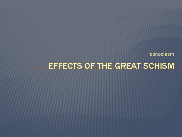 Iconoclasm EFFECTS OF THE GREAT SCHISM 