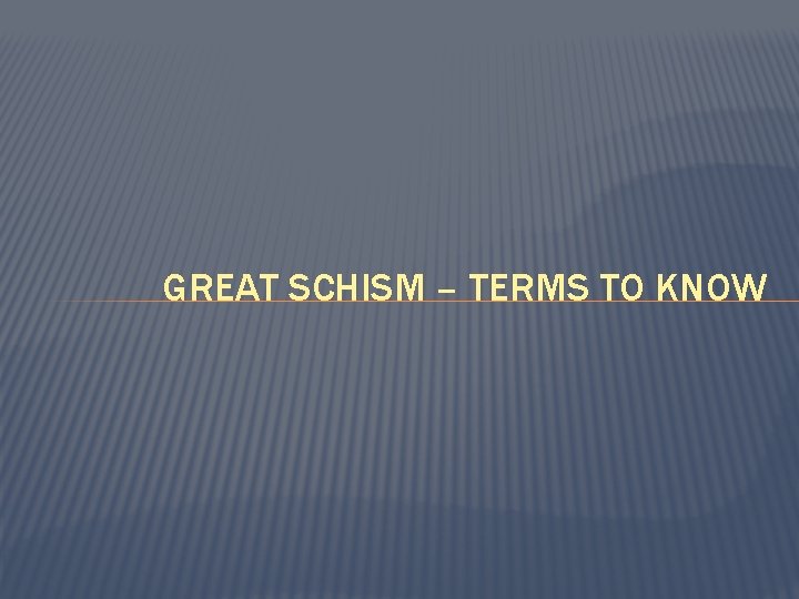 GREAT SCHISM – TERMS TO KNOW 