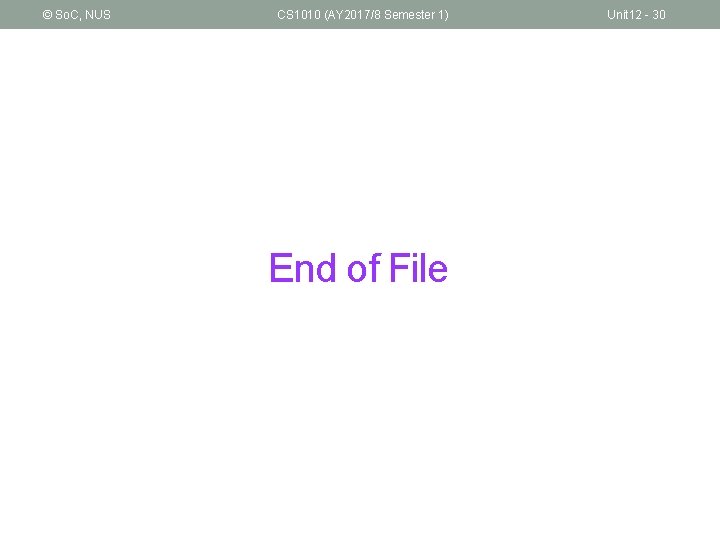 © So. C, NUS CS 1010 (AY 2017/8 Semester 1) End of File Unit