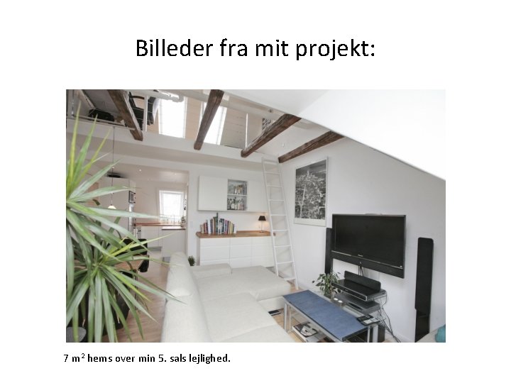 Billeder fra mit projekt: 7 m 2 hems over min 5. sals lejlighed. 