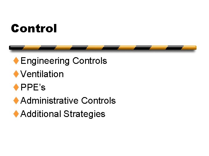 Control t Engineering Controls t Ventilation t PPE’s t Administrative Controls t Additional Strategies