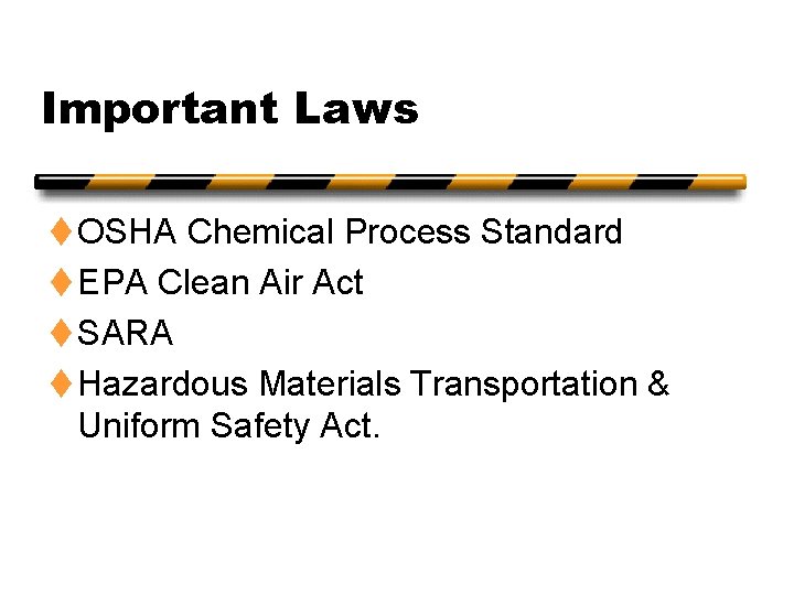 Important Laws t OSHA Chemical Process Standard t EPA Clean Air Act t SARA