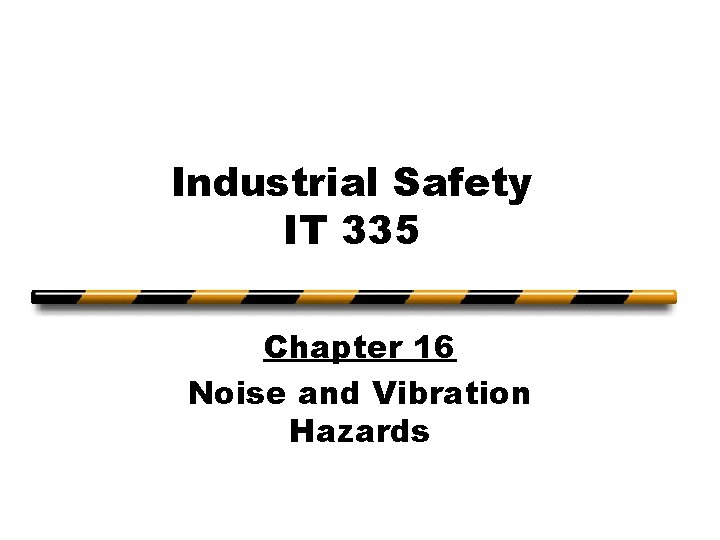 Industrial Safety IT 335 Chapter 16 Noise and Vibration Hazards 