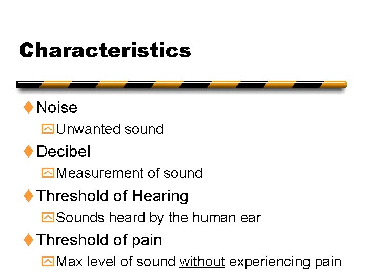 Characteristics t Noise y. Unwanted sound t Decibel y. Measurement of sound t Threshold