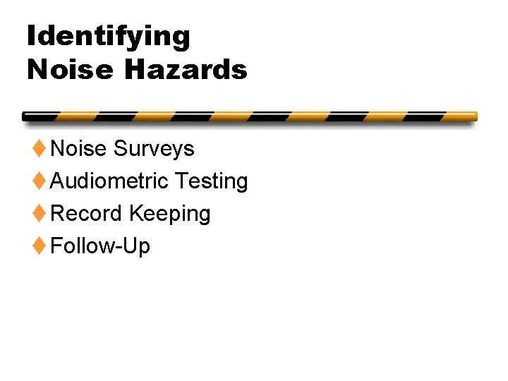 Identifying Noise Hazards t Noise Surveys t Audiometric Testing t Record Keeping t Follow-Up