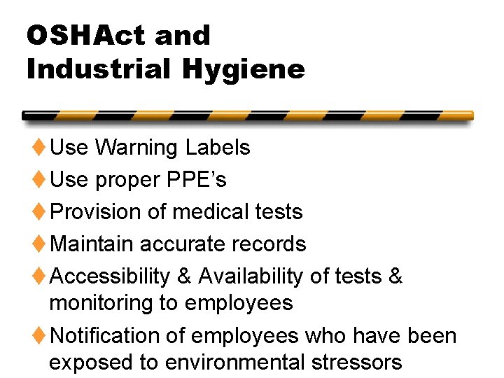 OSHAct and Industrial Hygiene t Use Warning Labels t Use proper PPE’s t Provision