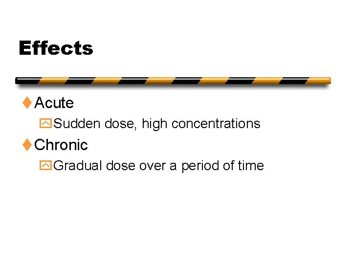 Effects t Acute y. Sudden dose, high concentrations t Chronic y. Gradual dose over