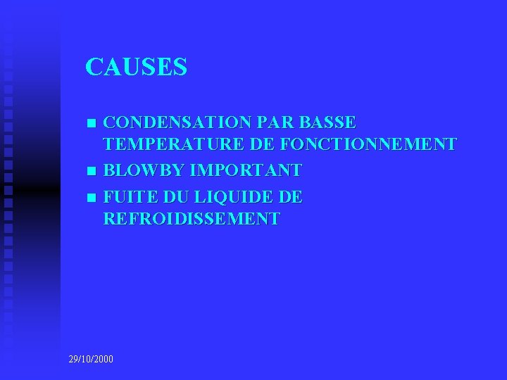 CAUSES CONDENSATION PAR BASSE TEMPERATURE DE FONCTIONNEMENT n BLOWBY IMPORTANT n FUITE DU LIQUIDE