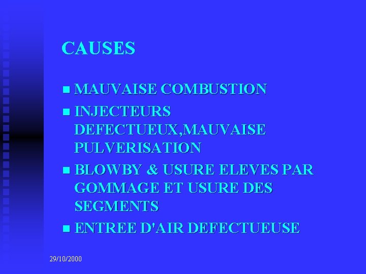 CAUSES n MAUVAISE COMBUSTION n INJECTEURS DEFECTUEUX, MAUVAISE PULVERISATION n BLOWBY & USURE ELEVES