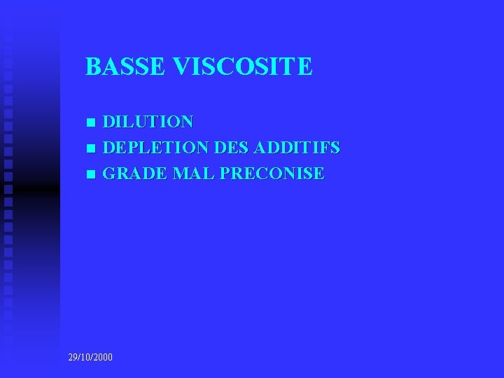 BASSE VISCOSITE DILUTION n DEPLETION DES ADDITIFS n GRADE MAL PRECONISE n 29/10/2000 