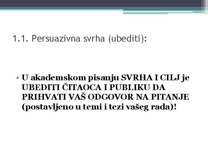 1. 1. Persuazivna svrha (ubediti): • U akademskom pisanju SVRHA I CILJ je UBEDITI