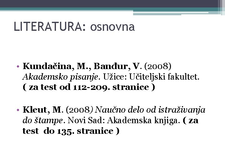 LITERATURA: osnovna • Kundačina, M. , Banđur, V. (2008) Akademsko pisanje. Užice: Učiteljski fakultet.