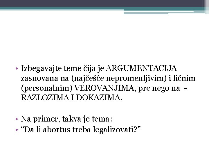  • Izbegavajte teme čija je ARGUMENTACIJA zasnovana na (najčešće nepromenljivim) i ličnim (personalnim)