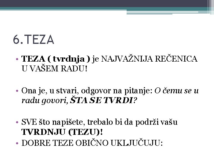 6. TEZA • TEZA ( tvrdnja ) je NAJVAŽNIJA REČENICA U VAŠEM RADU! •