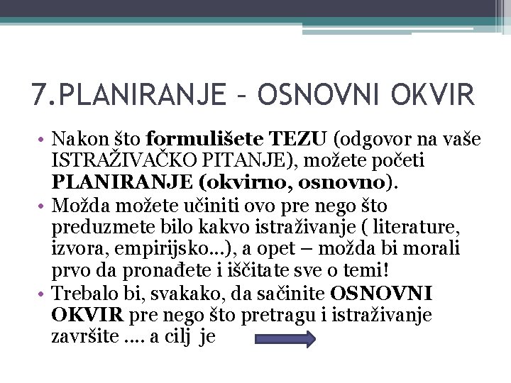 7. PLANIRANJE – OSNOVNI OKVIR • Nakon što formulišete TEZU (odgovor na vaše ISTRAŽIVAČKO