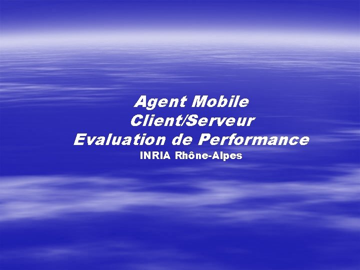 Agent Mobile Client/Serveur Evaluation de Performance INRIA Rhône-Alpes 