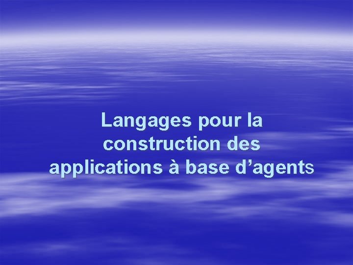 Langages pour la construction des applications à base d’agents 