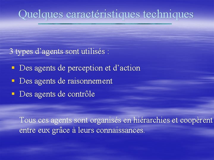 Quelques caractéristiques techniques 3 types d’agents sont utilisés : § Des agents de perception