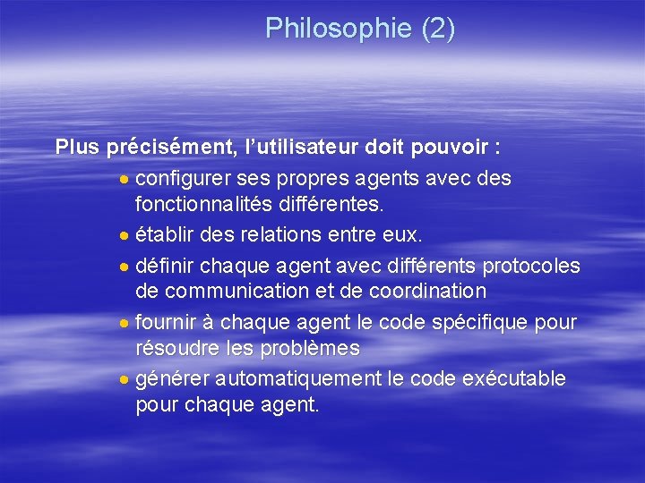 Philosophie (2) Plus précisément, l’utilisateur doit pouvoir : · configurer ses propres agents avec