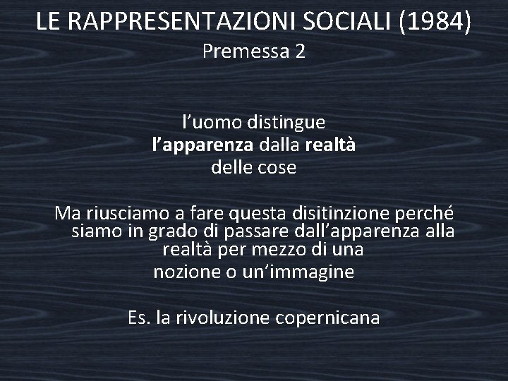 LE RAPPRESENTAZIONI SOCIALI (1984) Premessa 2 l’uomo distingue l’apparenza dalla realtà delle cose Ma