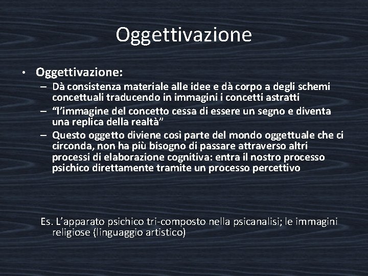 Oggettivazione • Oggettivazione: – Dà consistenza materiale alle idee e dà corpo a degli