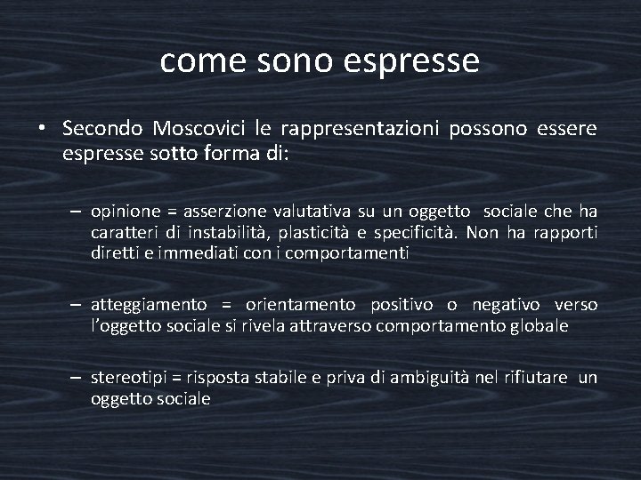 come sono espresse • Secondo Moscovici le rappresentazioni possono essere espresse sotto forma di: