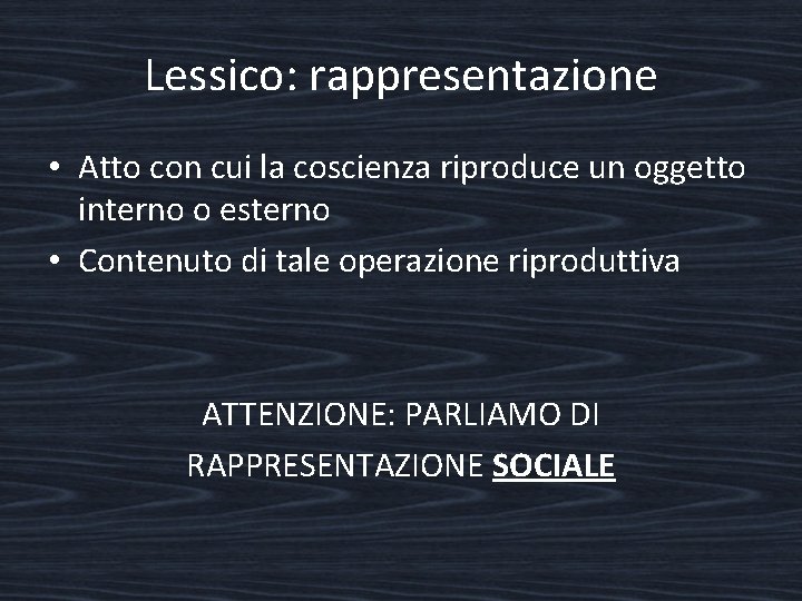 Lessico: rappresentazione • Atto con cui la coscienza riproduce un oggetto interno o esterno