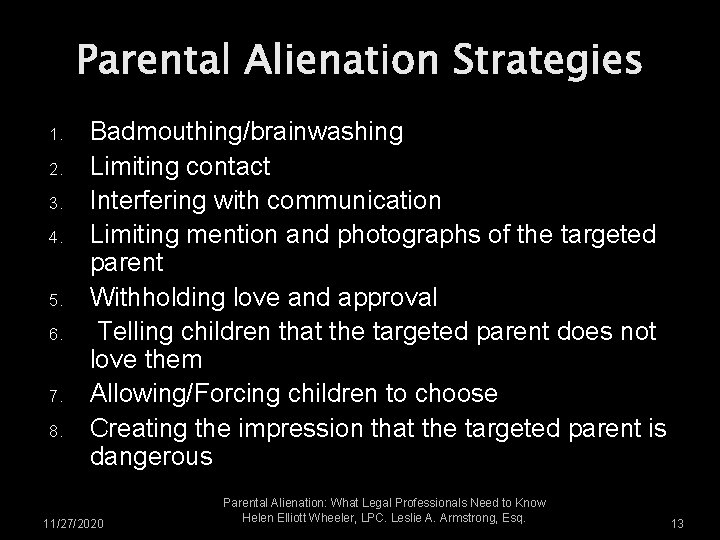 Parental Alienation Strategies 1. 2. 3. 4. 5. 6. 7. 8. Badmouthing/brainwashing Limiting contact