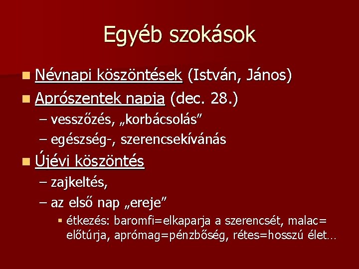 Egyéb szokások n Névnapi köszöntések (István, János) n Aprószentek napja (dec. 28. ) –