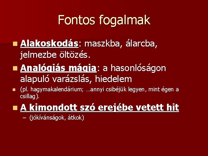 Fontos fogalmak n Alakoskodás: maszkba, álarcba, jelmezbe öltözés. n Analógiás mágia: a hasonlóságon alapuló