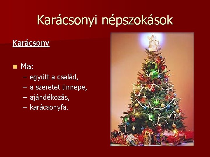 Karácsonyi népszokások Karácsony n Ma: – – együtt a család, a szeretet ünnepe, ajándékozás,