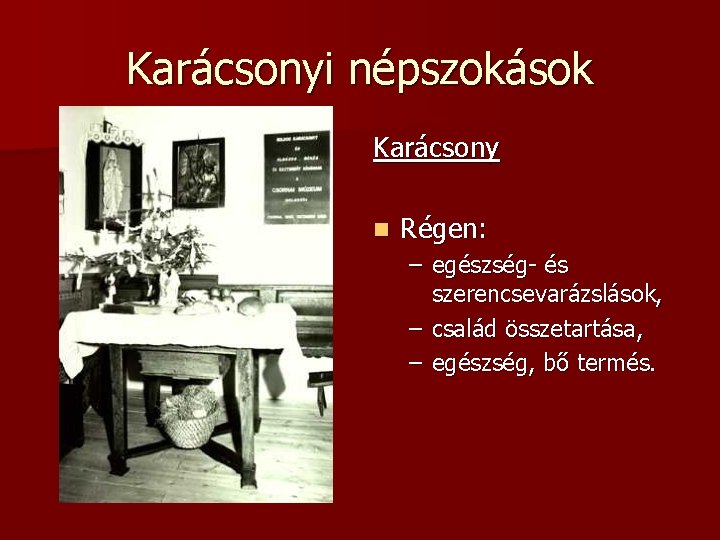 Karácsonyi népszokások Karácsony n Régen: – egészség- és szerencsevarázslások, – család összetartása, – egészség,