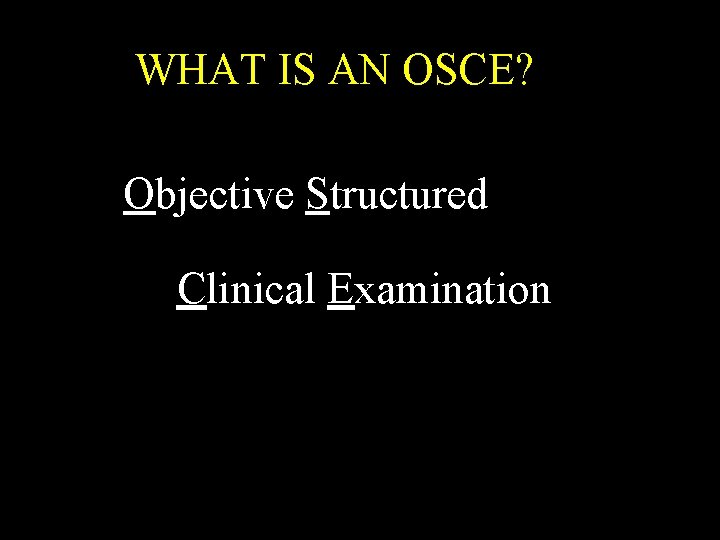 WHAT IS AN OSCE? Objective Structured Clinical Examination WHAT IS AN OSCE? Objective Structured Clinical Examination