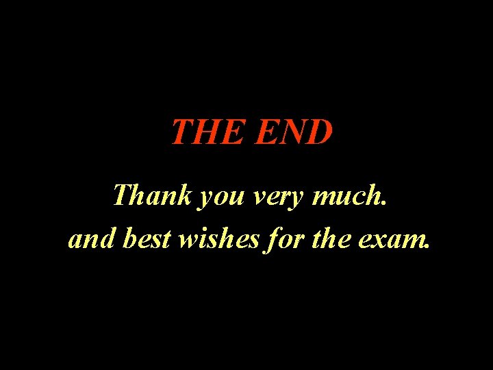 THE END Thank you very much. and best wishes for the exam. THE END Thank you very much. and best wishes for the exam.