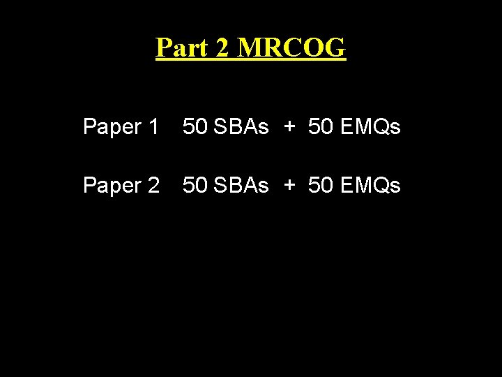 Part 2 MRCOG Paper 1 50 SBAs + 50 EMQs Paper 2 50 SBAs Part 2 MRCOG Paper 1 50 SBAs + 50 EMQs Paper 2 50 SBAs